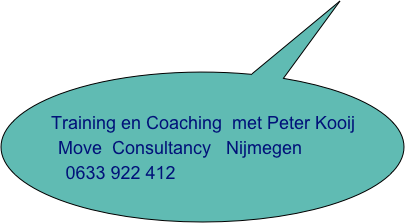 
  
    Training en Coaching  met Peter Kooij        
          Move  Consultancy   Nijmegen
       0633 922 412   
                                                
            
        